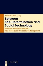 Cover of: Between Selfdetermination And Social Technology Medicine Biopolitics And The New Techniques Of Procedural Management by 