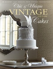 Cover of: Chic Unique Vintage Cakes 30 Modern Cake Designs From Vintage Inspirations