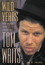 Cover of: Wild years: the music and myth of Tom Waits