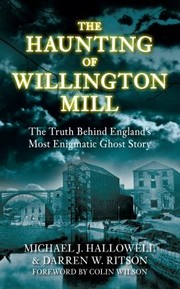 Cover of: The Haunting Of Willington Mill The Truth Behind Englands Most Enigmatic Ghost Story by 