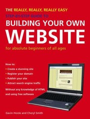 Cover of: The Really Really Really Easy Stepbystep Guide To Building Your Own Website For Absolute Beginners Of All Ages by 