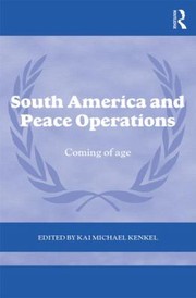 South America And Peace Operations Coming Of Age by Kai Michael Kenkel