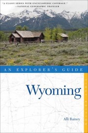 Wyoming An Explorers Guide by Alli Rainey