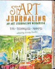 Cover of: Start Journaling An Art Journaling Workbook Tips Techniques Prompts