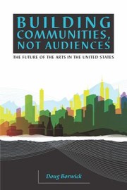 Cover of: Building Communities Not Audiences The Future Of The Arts In The United States by 