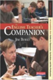 The English Teachers Companion A Completely New Guide To Classroom Curriculum And The Profession by Jim Burke