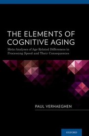 Cover of: The Elements Of Cognitive Aging Metaanalyses Of Agerelated Differences In Processing Speed And Their Consequences