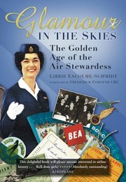 Glamour In The Skies The Golden Age Of The Air Stewardess by Libbie Escolme-Schmidt
