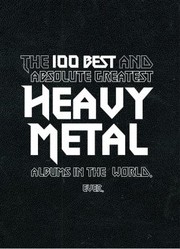 Cover of: The 100 Best And Absolute Greatest Heavy Metal Albums In The World Ever