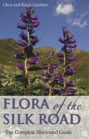 Cover of: Flora Of The Silk Road The Complete Illustrated Guide by 