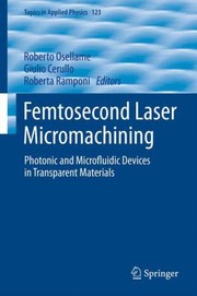 Cover of: Femtosecond Laser Micromachining Photonic And Microfluidic Devices In Transparent Materials