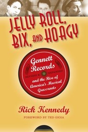 Jelly Roll Bix And Hoagy Gennett Records And The Rise Of Americas Musical Grassroots by Richard Lee Kennedy