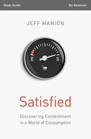 Cover of: Satisfied Discovering Contentment In A World Of Consumption Study Guide Six Sessions Jeff Manion With Christine M Anderson