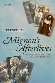 Cover of: Mignons Afterlives Crossing Cultures From Goethe To The Twentyfirst Century Terence Cave