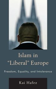 Islam In Liberal Europe Freedom Equality And Intolerance by Kai Hafez