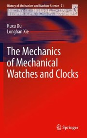 The Mechanics Of Mechanical Watches And Clocks by Longhan Xie