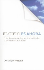 Cover of: El Cielo Es Ahora Cmo Despertar Sus Cinco Sentidos Espirituales A Las Maravillas De La Gracia