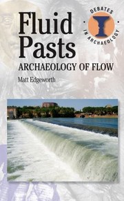 Fluid Pasts Archaeology Of Flow by Matt Edgeworth