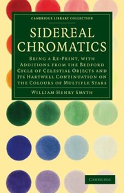 Cover of: Sidereal Chromatics Being A Reprint With Additions From The Bedford Cycle Of Celestial Objects And Its Hartwell Continuation On The Colours Of Multiple Stars by 
