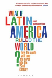 Cover of: What If Latin America Ruled The World How The South Will Take The North Through The 21st Century