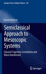 Semiclassical Approach To Mesoscopic Systems Classical Trajectory Correlations And Wave Interference by Daniel Waltner