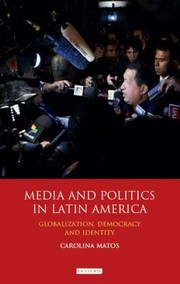 Media And Politics In Latin America Globalization Democracy And Identity by Carolina Matos