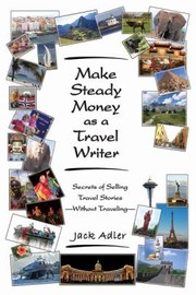 Cover of: Make Steady Money As A Travel Writer Secrets Of Selling Travel Stories Without Traveling