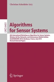 Cover of: Algorithms For Sensor Systems 6th International Workshop On Algorithms For Sensor Systems Wireless Ad Hoc Networks And Autonomous Mobile Entities Algosensors 2010 Bordeaux France July 5 2010 Revised Selected Papers