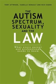 Cover of: The Autism Spectrum Sexuality And The Law What Every Parent And Professional Needs To Know