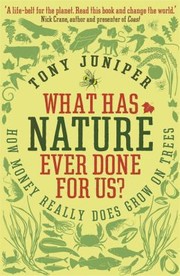 What Has Nature Ever Done For Us How Money Really Does Grow On Trees by Tony Juniper