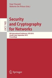 Cover of: Security And Cryptography For Networks 8th International Conference Scn 2012 Amalfi Italy September 57 2012 Proceedings