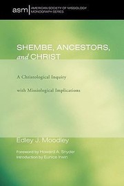 Shembe Ancestors And Christ A Christological Inquiry With Missiological Implications by Edley J. Moodley