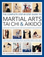 Cover of: The Complete Stepbystep Guide To Martial Arts Tai Chi Aikido A Stepbystep Teaching Plan With Over 1800 Photographs And Illustrations A Practical Guide To The Martial Arts Of Tae Kwondo Karate Jujitsu Judo Kung Fu Kendo Iaido And Shinto Ryu With A Special Focus On Tai Chi And Aikido