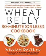 Cover of: Wheat Belly 30minute Or Less Cookbook 200 Quick And Simple Recipes To Lose The Wheat Lose The Weight And Find Your Path Back To Health