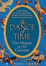 Cover of: The Dance Of Time The Origins Of The Calendar A Miscellany Of History And Myth Religion And Astronomy Festivals And Feast Days