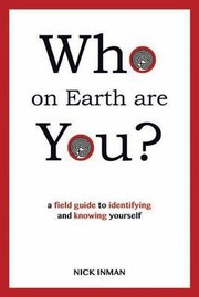 Cover of: Who On Earth Are You A Field Guide To Identifying And Knowing Yourself