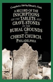 Cover of: A Record Of The Inscriptions On The Tablets And Gravestones In The Burialgrounds Of Christ Church by 