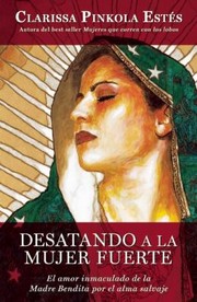 Cover of: Desatando A La Mujer Fuerte El Amor Inmaculado De La Madre Bendita Por El Alma Salvaje by 