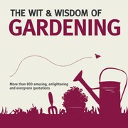 Cover of: The Wit Wisdom Of Gardening Unforgettable Quotations From The Bottom Of The Garden