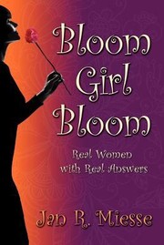 Bloom Girl Bloom Real Women With Real Answers by Jan Miesse