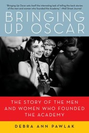 Cover of: Bringing Up Oscar The Story Of The Men And Women Who Founded The Academy