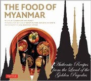 The Food Of Myanmar Authentic Recipes From The Land Of The Golden Pagodas by Claudia Saw Lwin Robert