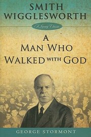 Smith Wigglesworth A Man Who Walked With God by George Stormont
