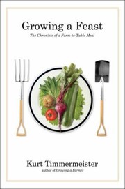 Growing A Feast The Chronicle Of A Farmtotable Meal by Kurt Timmermeister