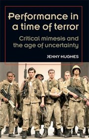 Cover of: Performance In A Time Of Terror Critical Mimesis And The Age Of Uncertainty