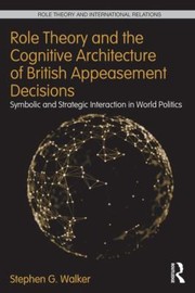 Cover of: Role Theory And The Cognitive Architecture Of British Appeasement Decisions Symbolic And Strategic Interaction In World Politics