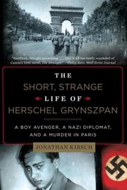 The Short Strange Life Of Herschel Grynszpan A Boy Avenger A Nazi Diplomat And A Murder In Paris by Jonathan Kirsch