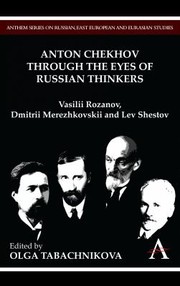 Anton Chekhov Through The Eyes Of Russian Thinkers Vasilii Rozanov Dmitrii Merezhkovskii And Lev Shestov by Olga Tabachnikova