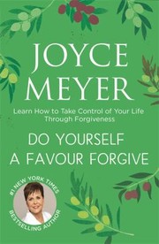 Cover of: Do Yourself A Favour Forgive Learn How To Take Control Of Your Life Through Forgiveness