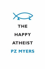 The Happy Atheist by Pz Myers